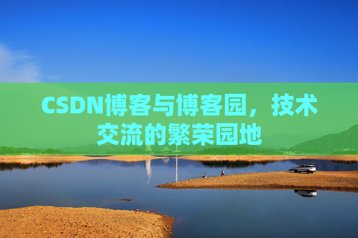 CSDN博客与博客园,技术交流的繁荣园地